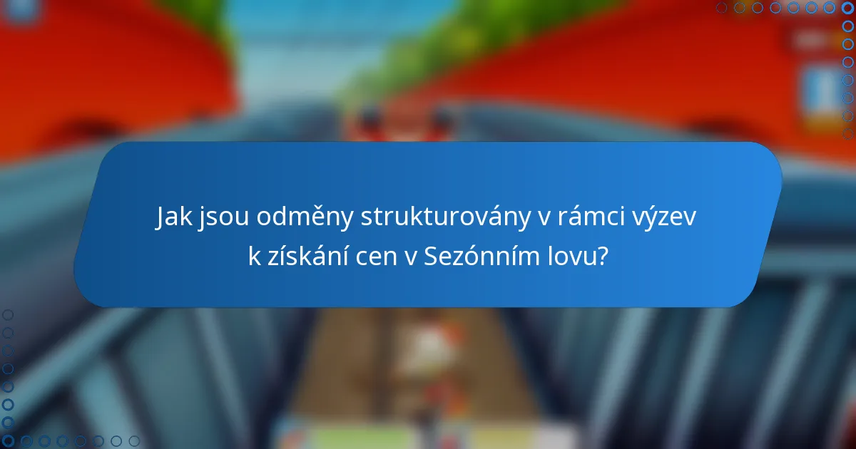 Jak jsou odměny strukturovány v rámci výzev k získání cen v Sezónním lovu?