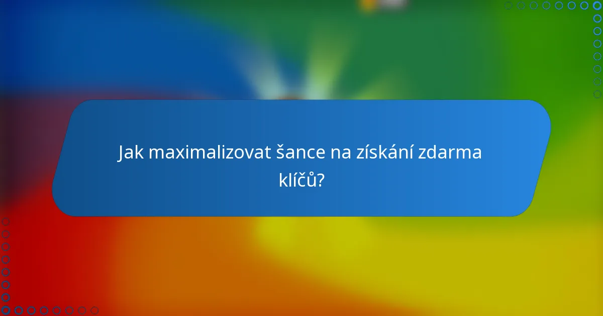 Jak maximalizovat šance na získání zdarma klíčů?