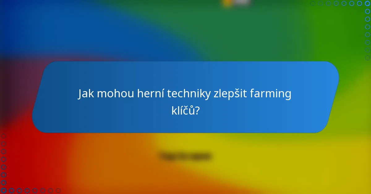 Jak mohou herní techniky zlepšit farming klíčů?