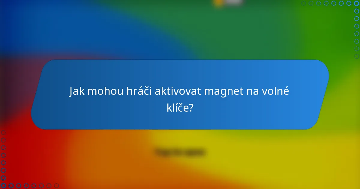 Jak mohou hráči aktivovat magnet na volné klíče?
