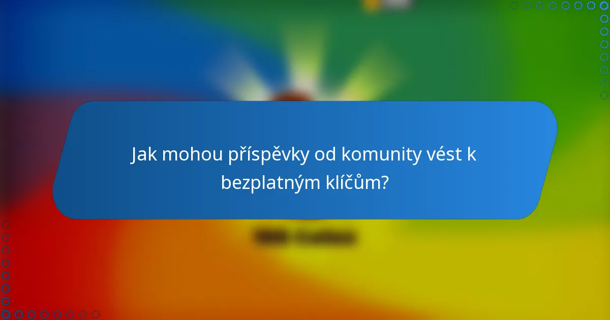 Jak mohou příspěvky od komunity vést k bezplatným klíčům?