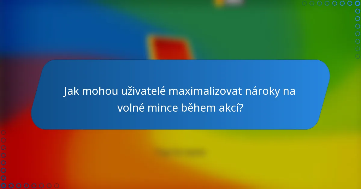 Jak mohou uživatelé maximalizovat nároky na volné mince během akcí?