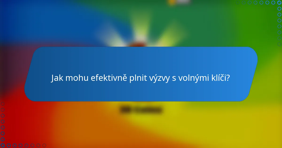 Jak mohu efektivně plnit výzvy s volnými klíči?