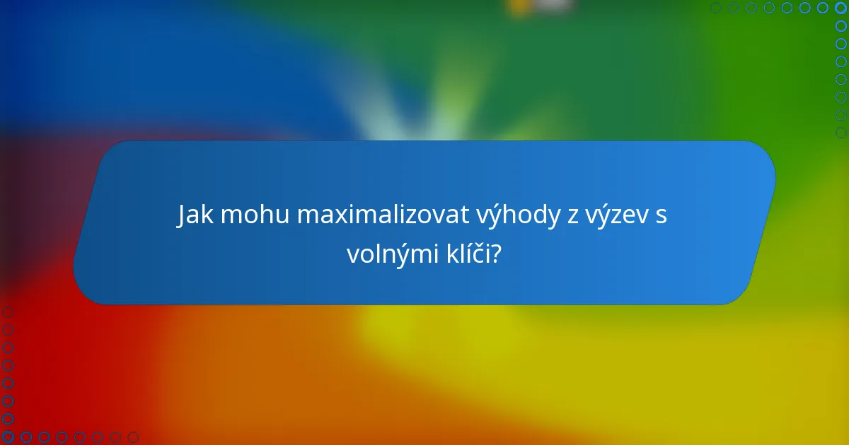 Jak mohu maximalizovat výhody z výzev s volnými klíči?