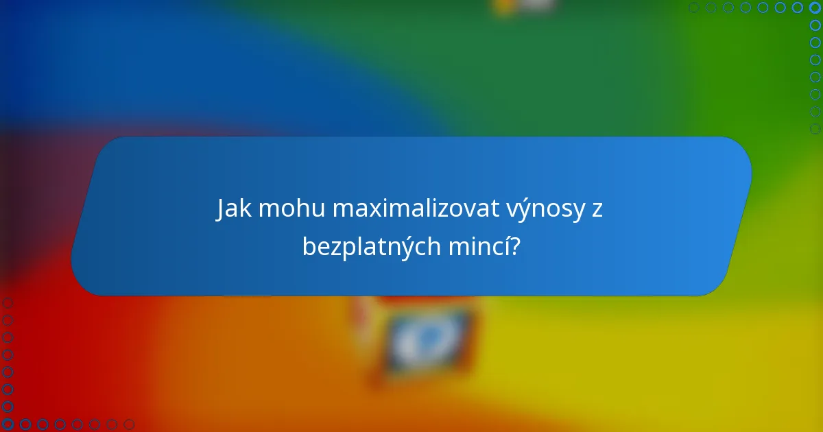 Jak mohu maximalizovat výnosy z bezplatných mincí?