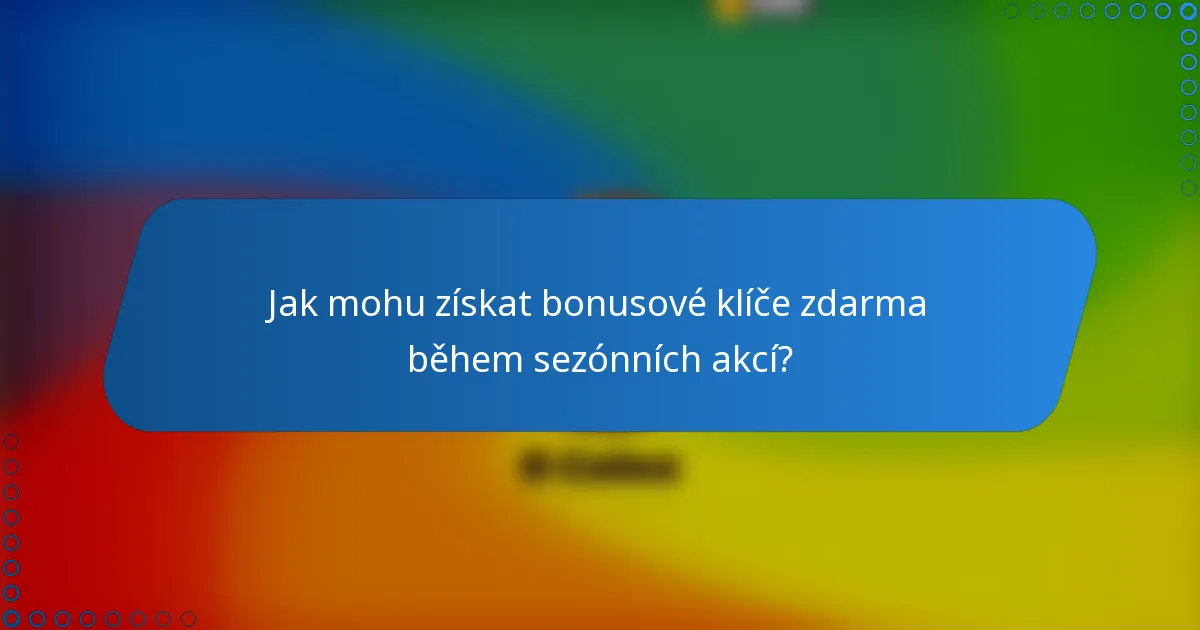 Jak mohu získat bonusové klíče zdarma během sezónních akcí?