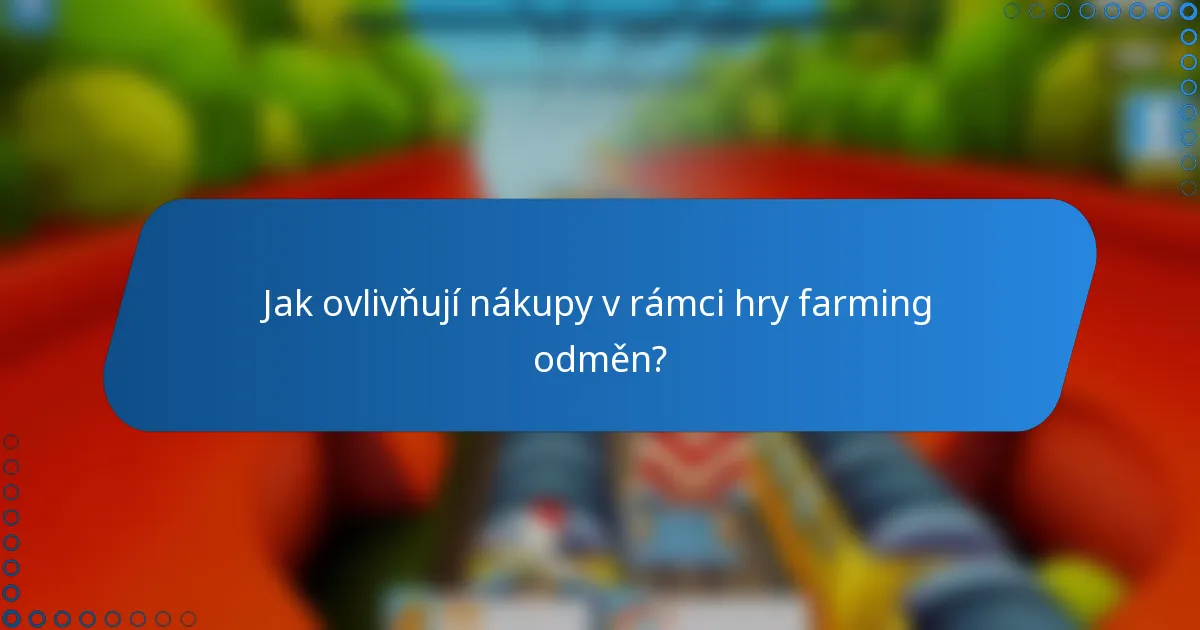 Jak ovlivňují nákupy v rámci hry farming odměn?