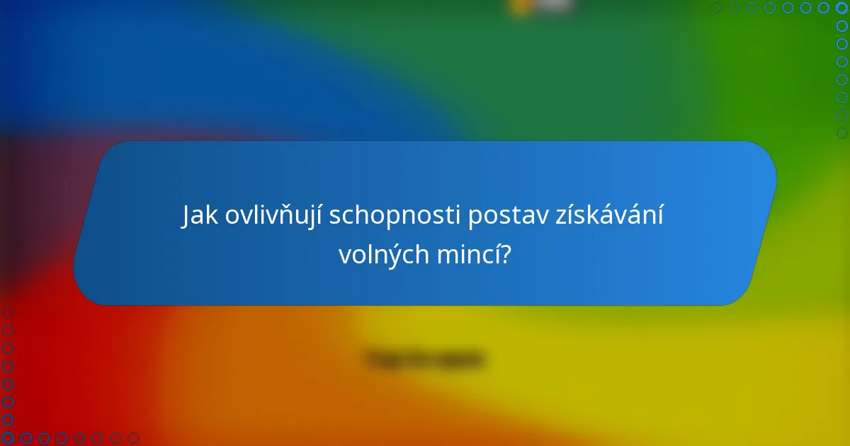 Jak ovlivňují schopnosti postav získávání volných mincí?
