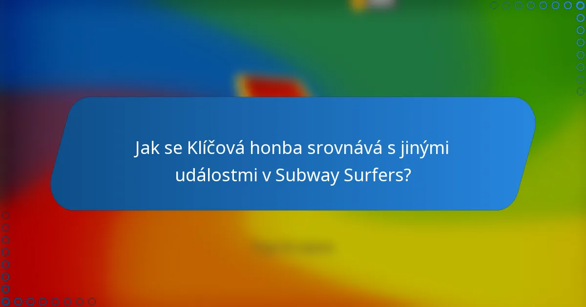 Jak se Klíčová honba srovnává s jinými událostmi v Subway Surfers?