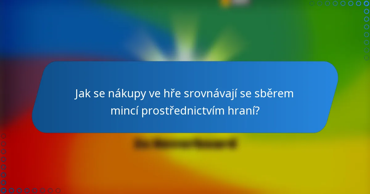 Jak se nákupy ve hře srovnávají se sběrem mincí prostřednictvím hraní?