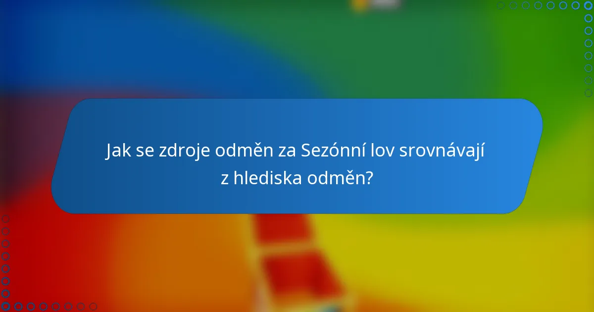 Jak se zdroje odměn za Sezónní lov srovnávají z hlediska odměn?