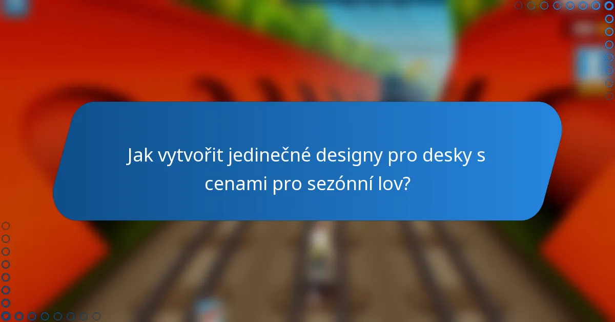 Jak vytvořit jedinečné designy pro desky s cenami pro sezónní lov?