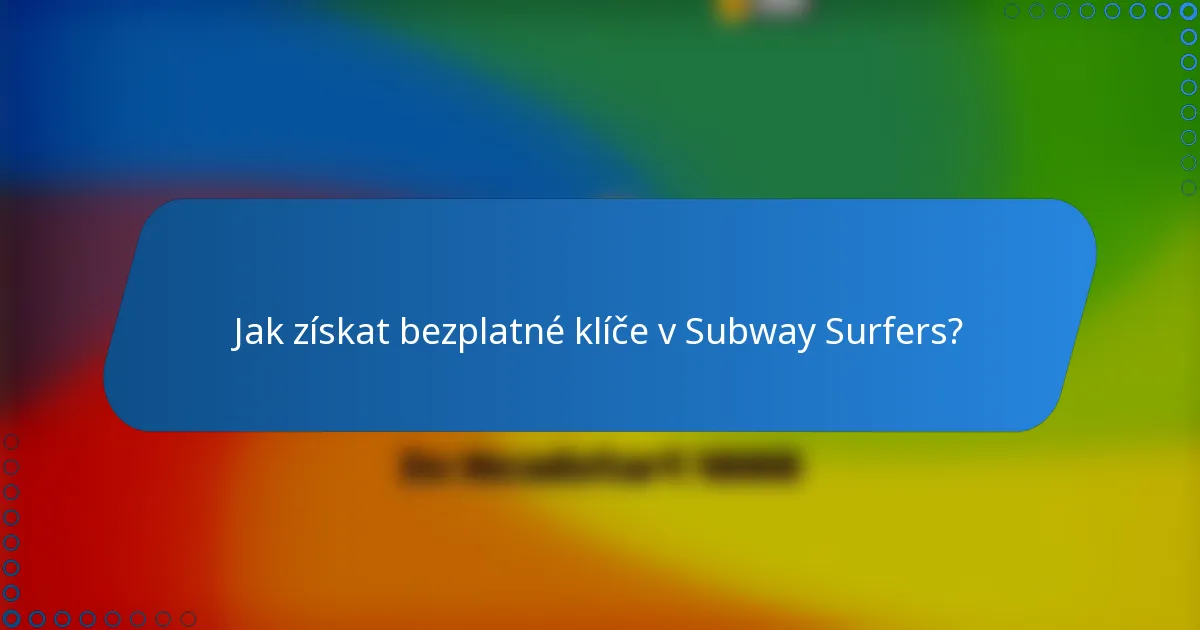 Jak získat bezplatné klíče v Subway Surfers?