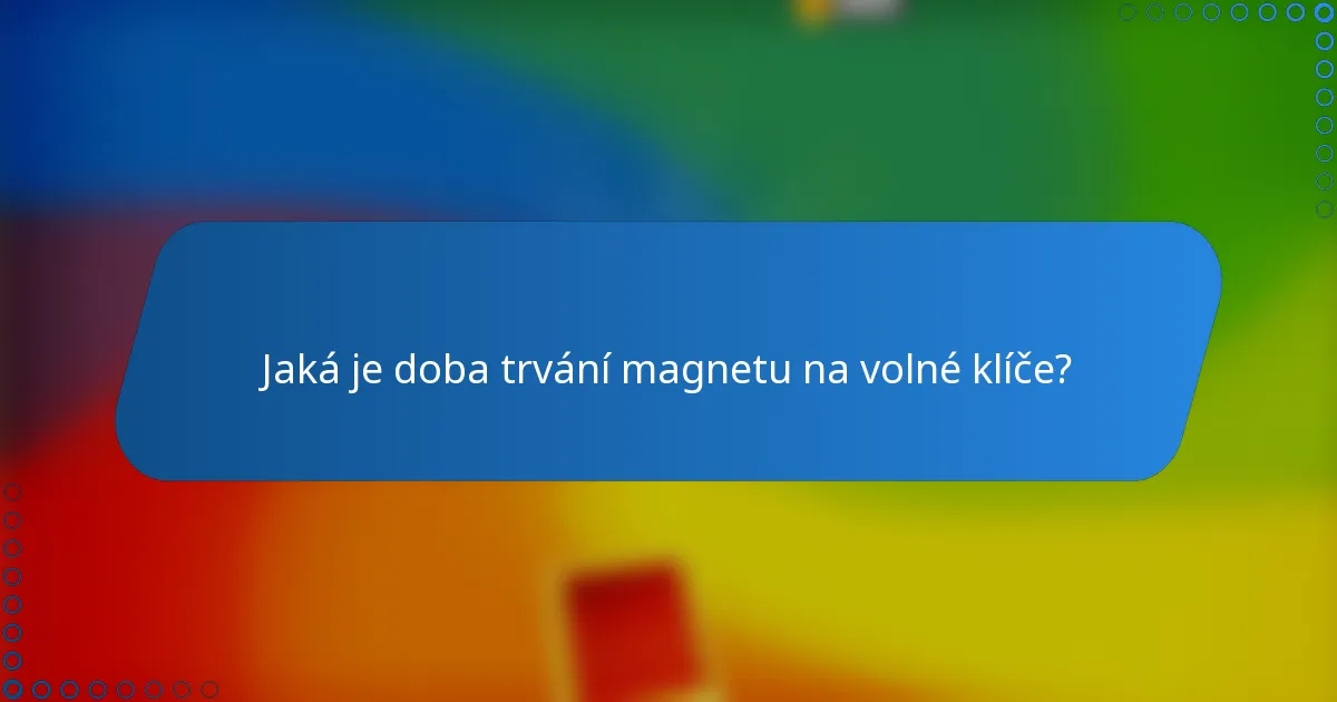 Jaká je doba trvání magnetu na volné klíče?