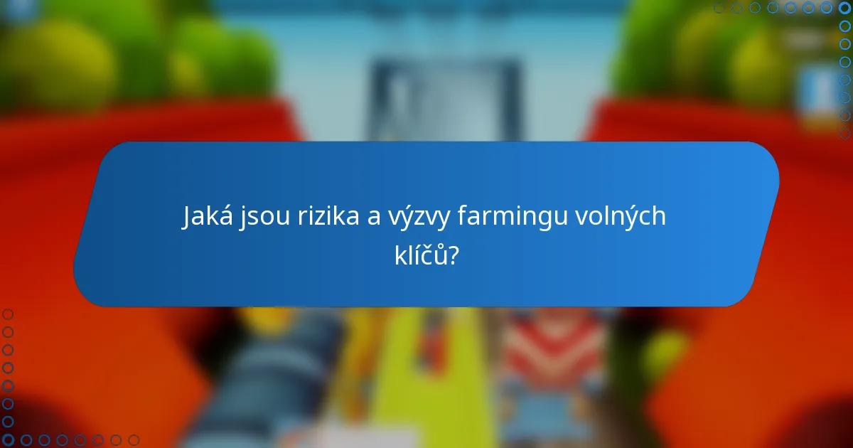 Jaká jsou rizika a výzvy farmingu volných klíčů?