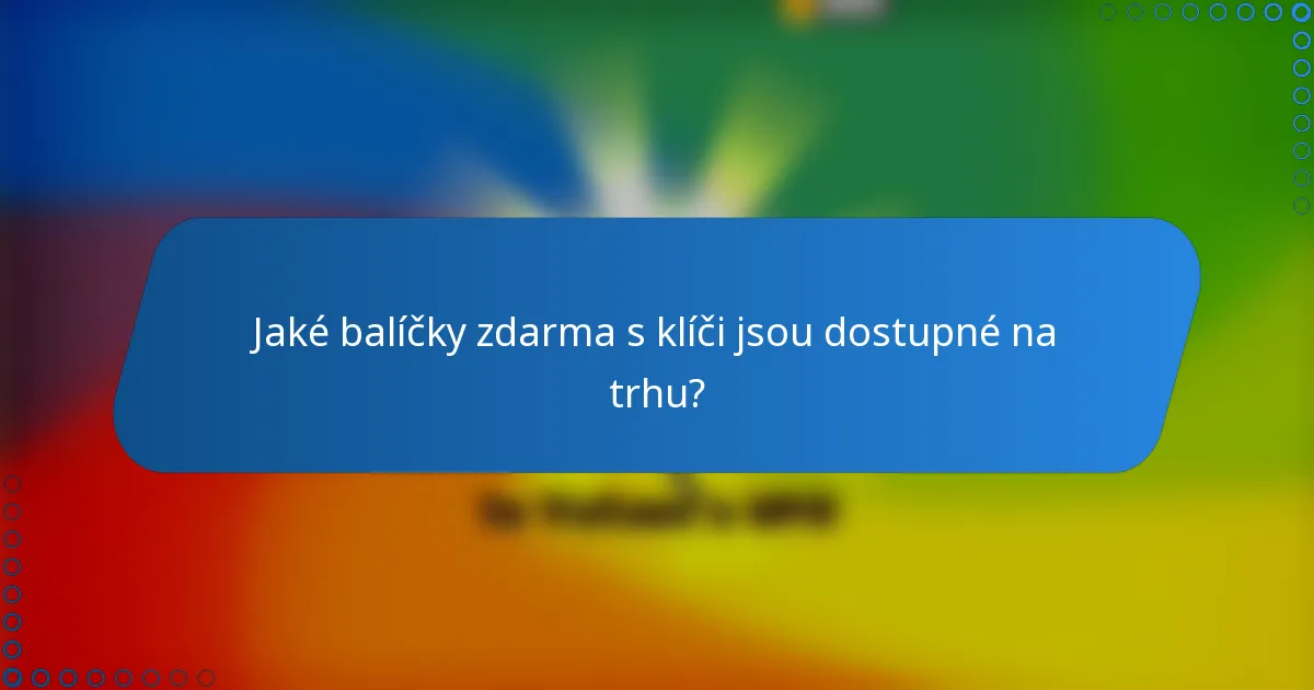 Jaké balíčky zdarma s klíči jsou dostupné na trhu?