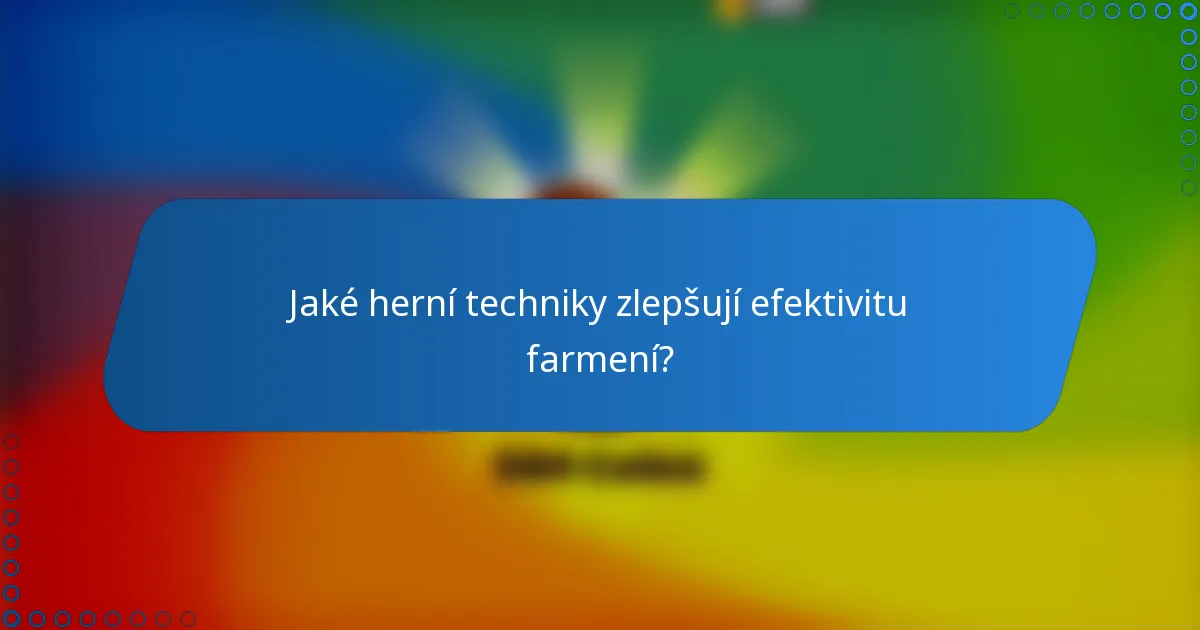 Jaké herní techniky zlepšují efektivitu farmení?