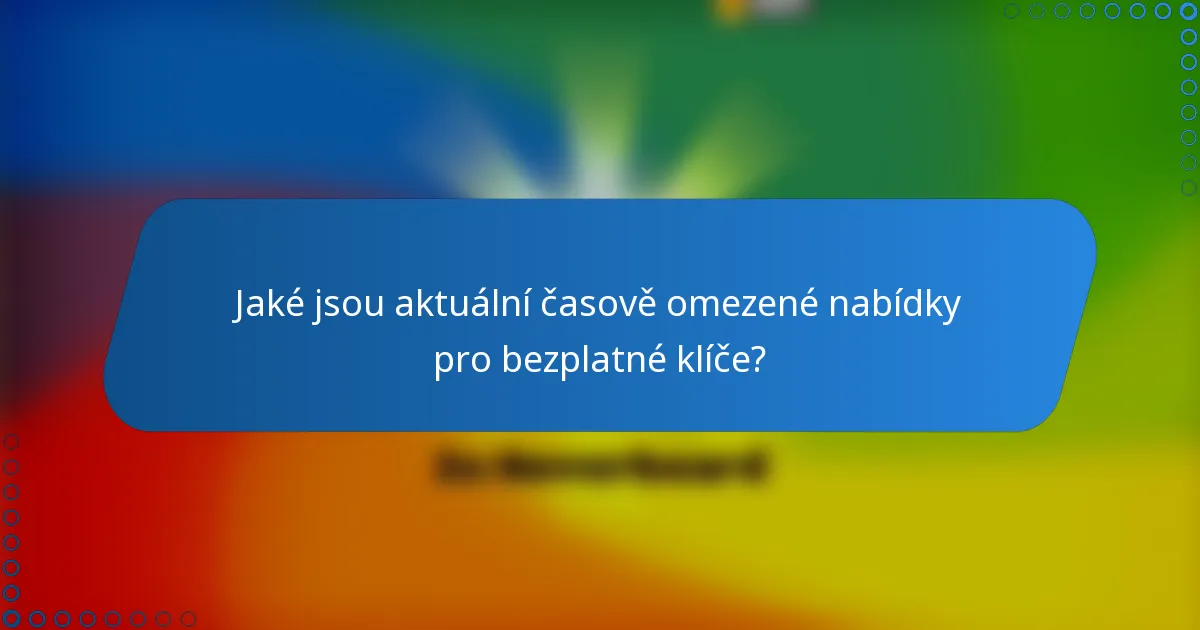 Jaké jsou aktuální časově omezené nabídky pro bezplatné klíče?