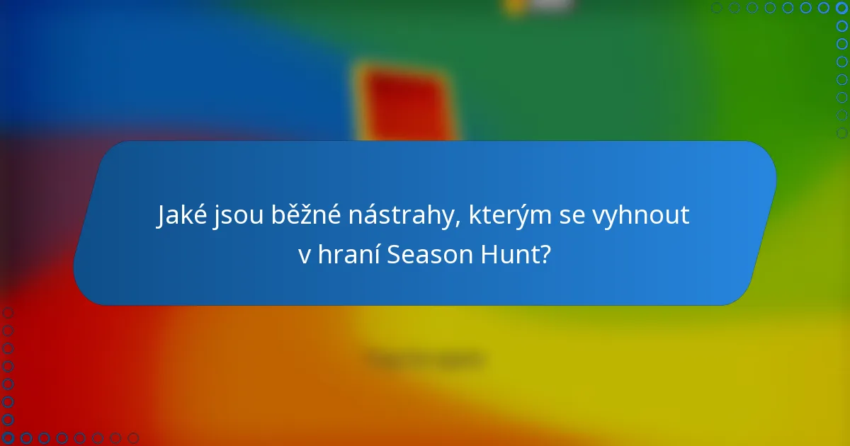 Jaké jsou běžné nástrahy, kterým se vyhnout v hraní Season Hunt?