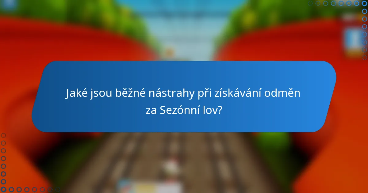 Jaké jsou běžné nástrahy při získávání odměn za Sezónní lov?