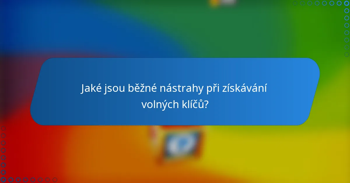 Jaké jsou běžné nástrahy při získávání volných klíčů?