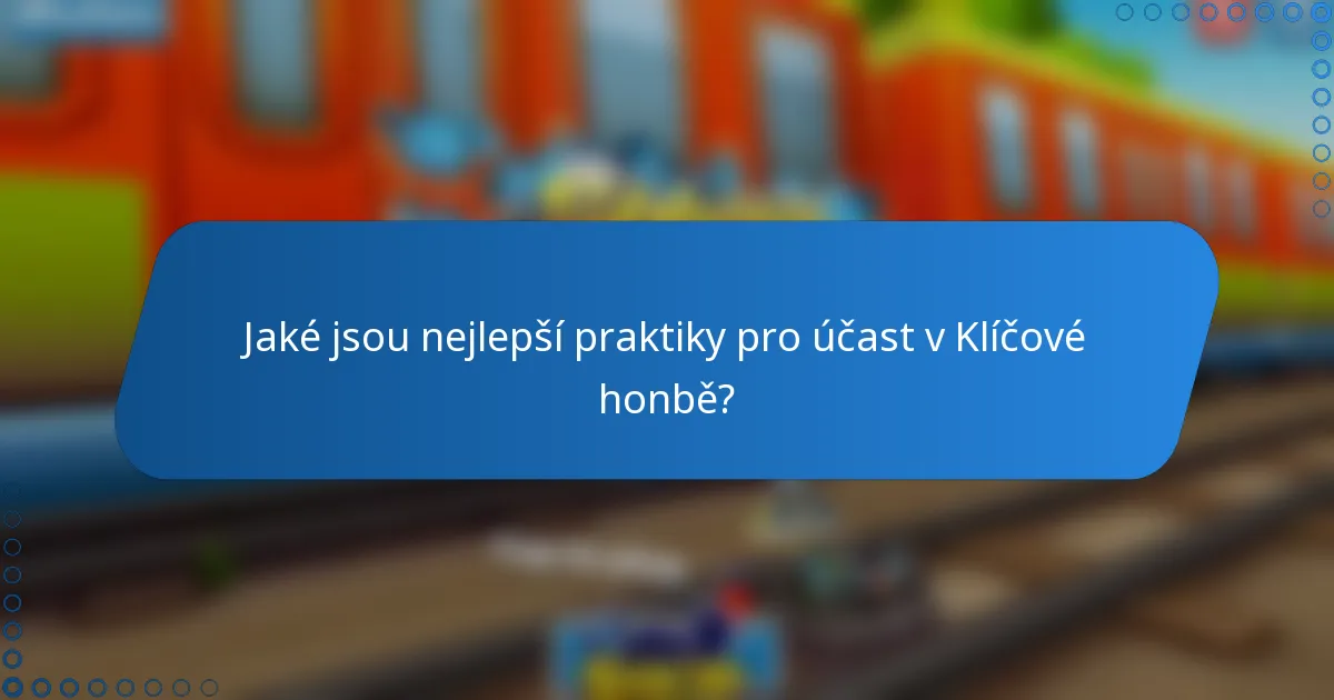 Jaké jsou nejlepší praktiky pro účast v Klíčové honbě?