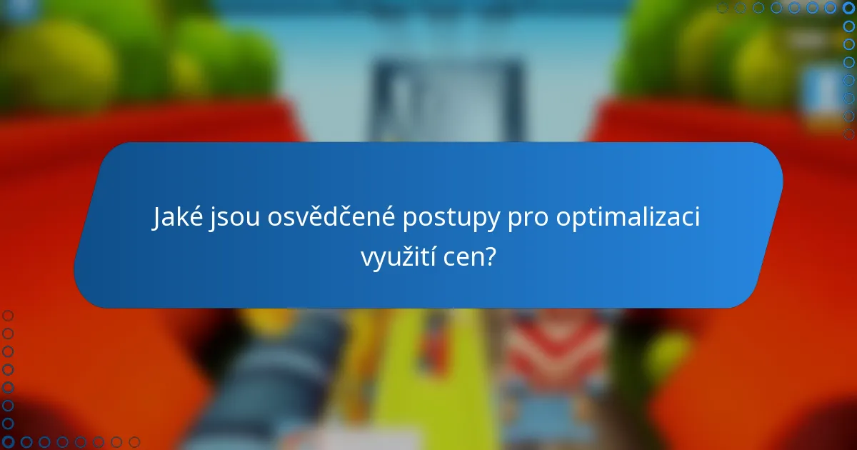Jaké jsou osvědčené postupy pro optimalizaci využití cen?