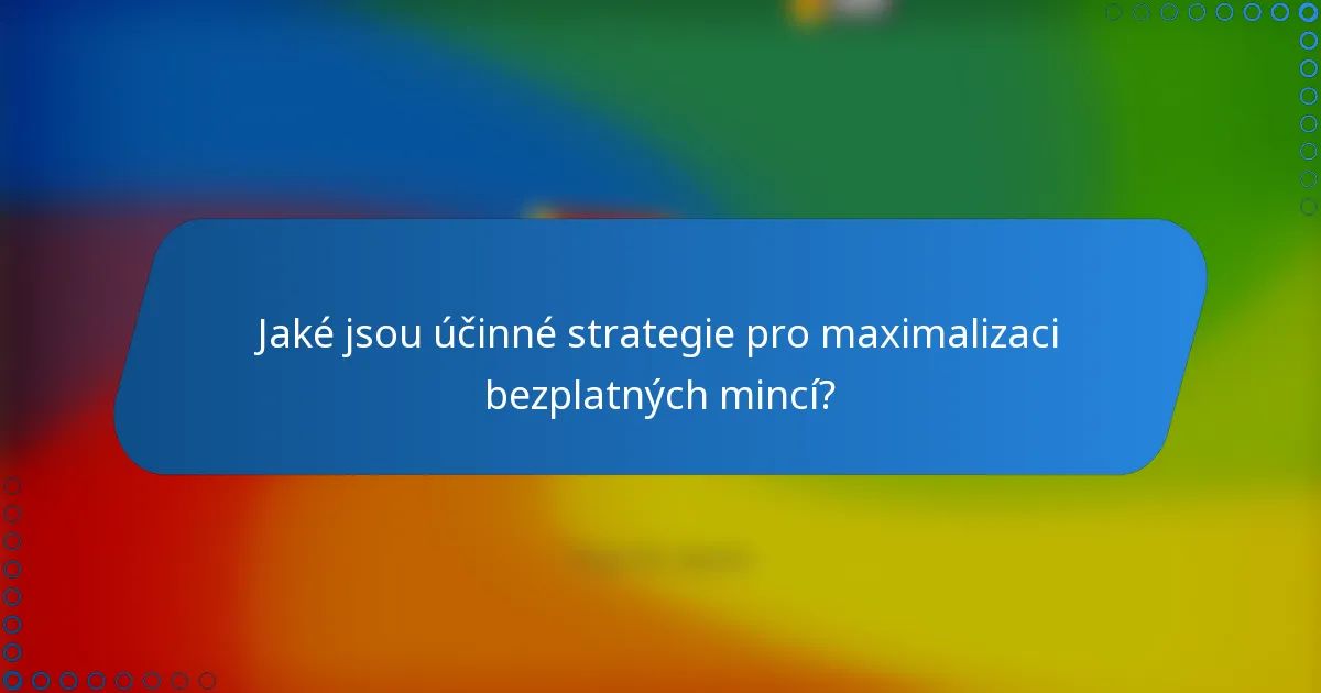 Jaké jsou účinné strategie pro maximalizaci bezplatných mincí?