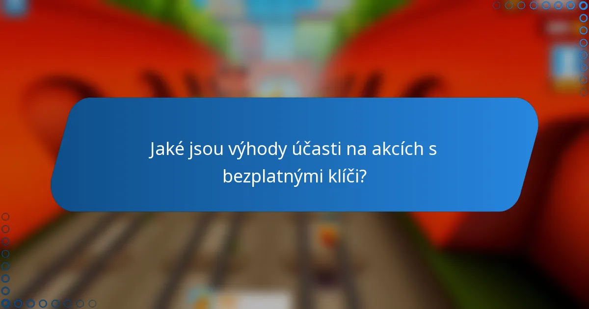 Jaké jsou výhody účasti na akcích s bezplatnými klíči?
