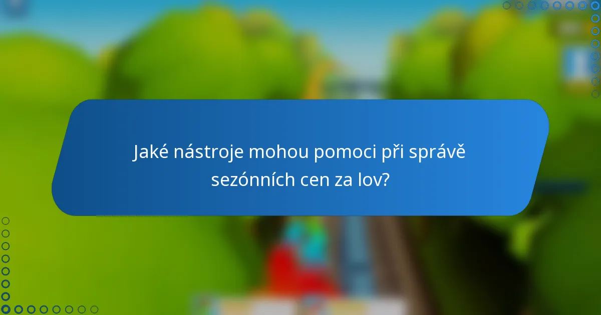 Jaké nástroje mohou pomoci při správě sezónních cen za lov?