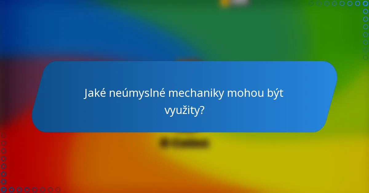Jaké neúmyslné mechaniky mohou být využity?