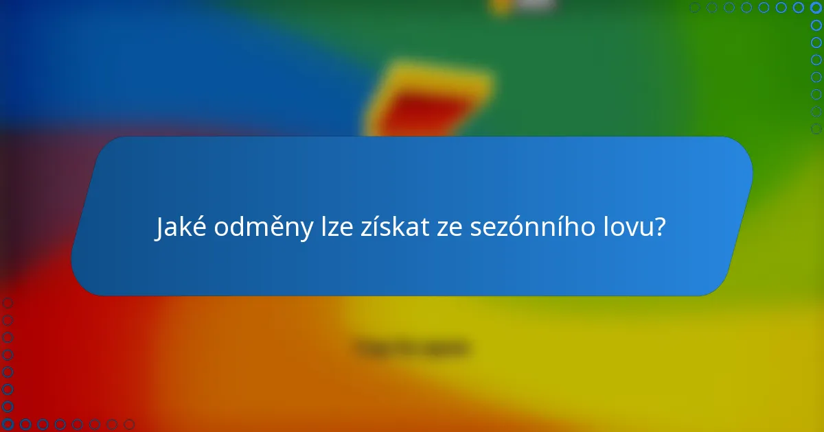 Jaké odměny lze získat ze sezónního lovu?