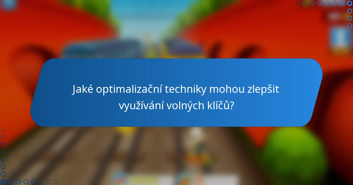 Jaké optimalizační techniky mohou zlepšit využívání volných klíčů?
