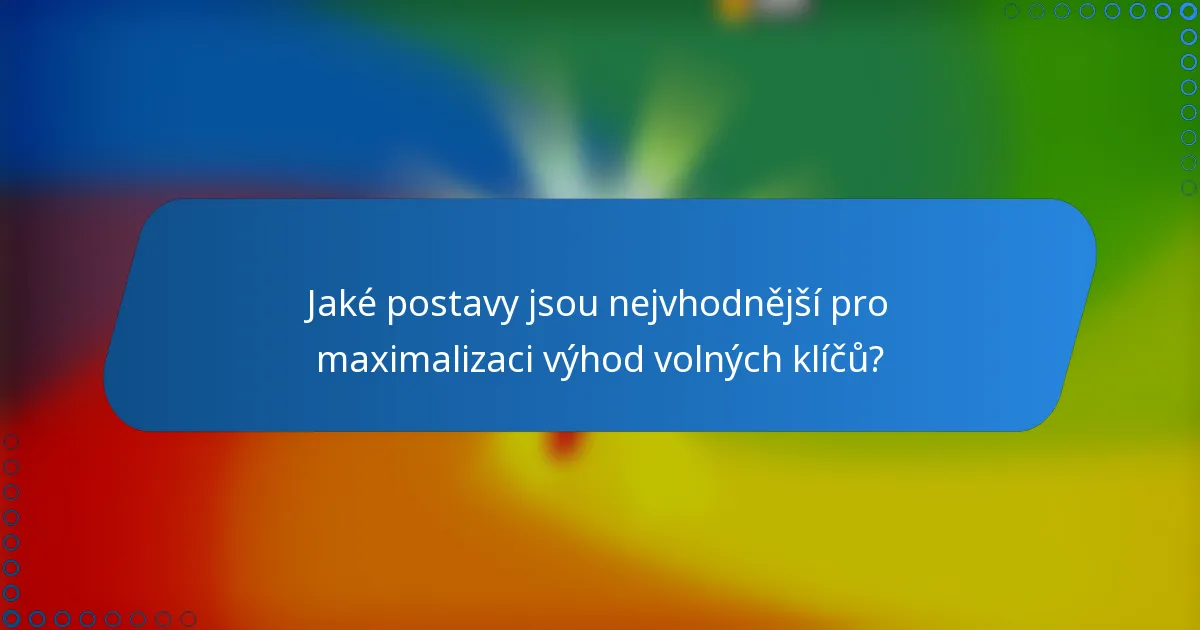 Jaké postavy jsou nejvhodnější pro maximalizaci výhod volných klíčů?