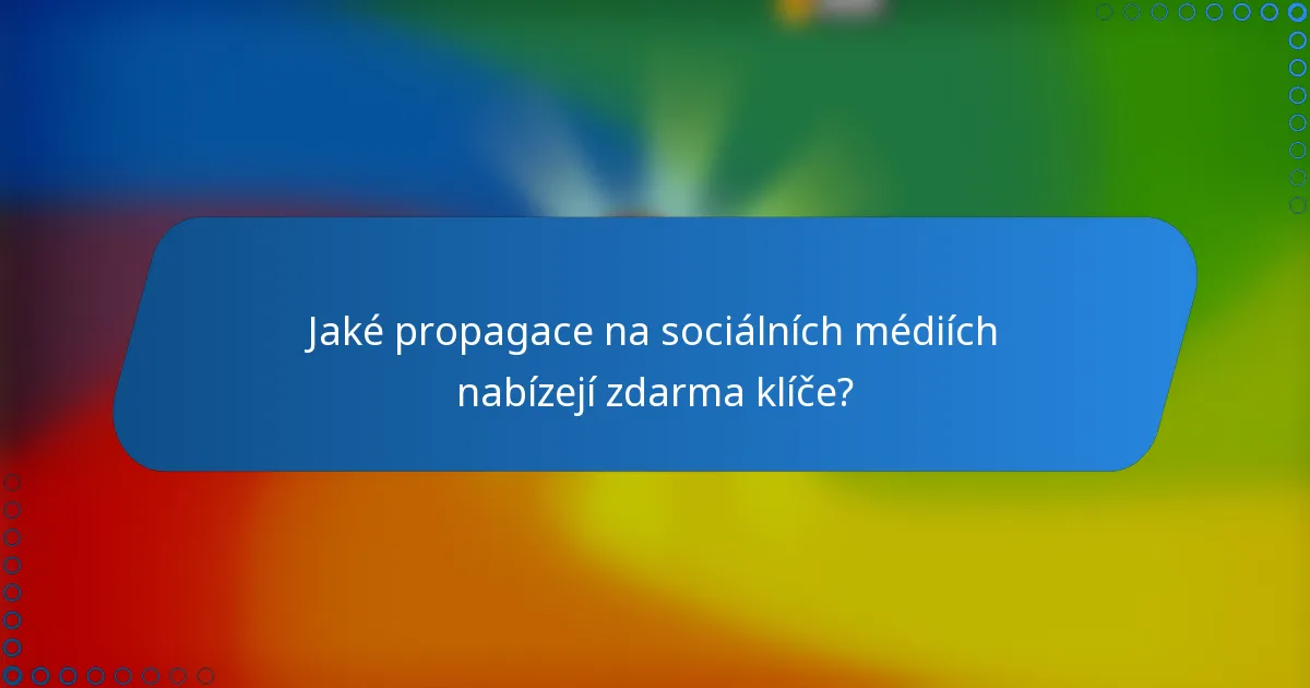 Jaké propagace na sociálních médiích nabízejí zdarma klíče?