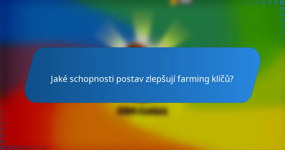 Jaké schopnosti postav zlepšují farming klíčů?