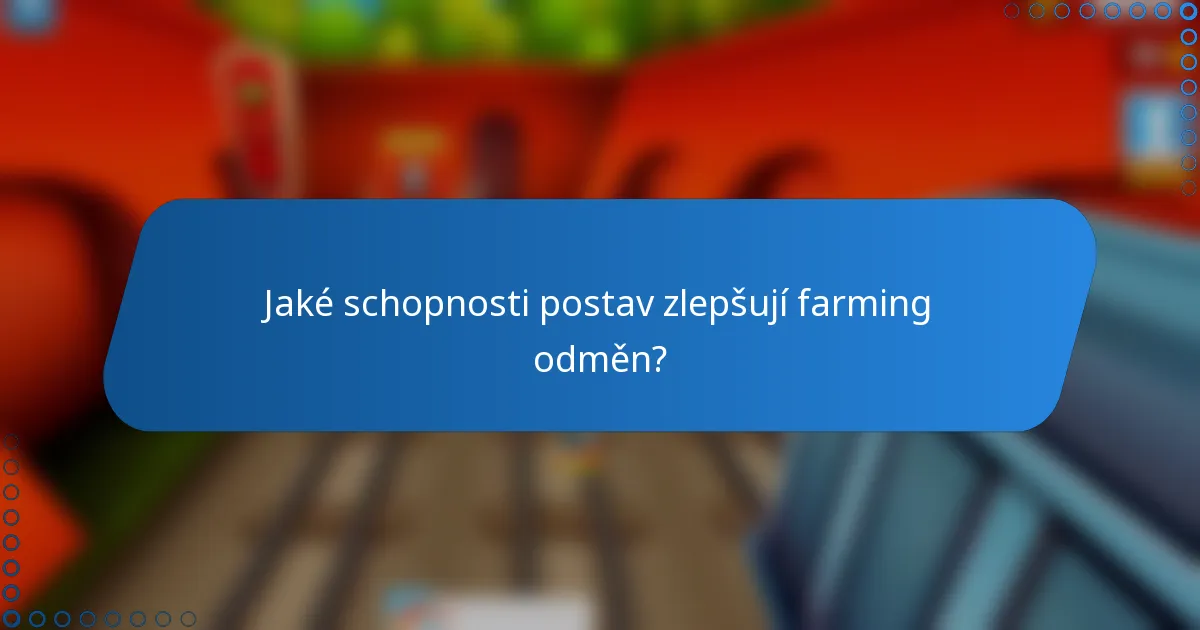 Jaké schopnosti postav zlepšují farming odměn?