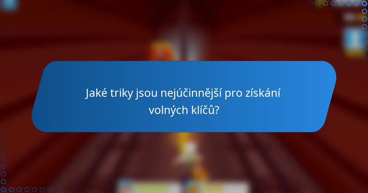 Jaké triky jsou nejúčinnější pro získání volných klíčů?