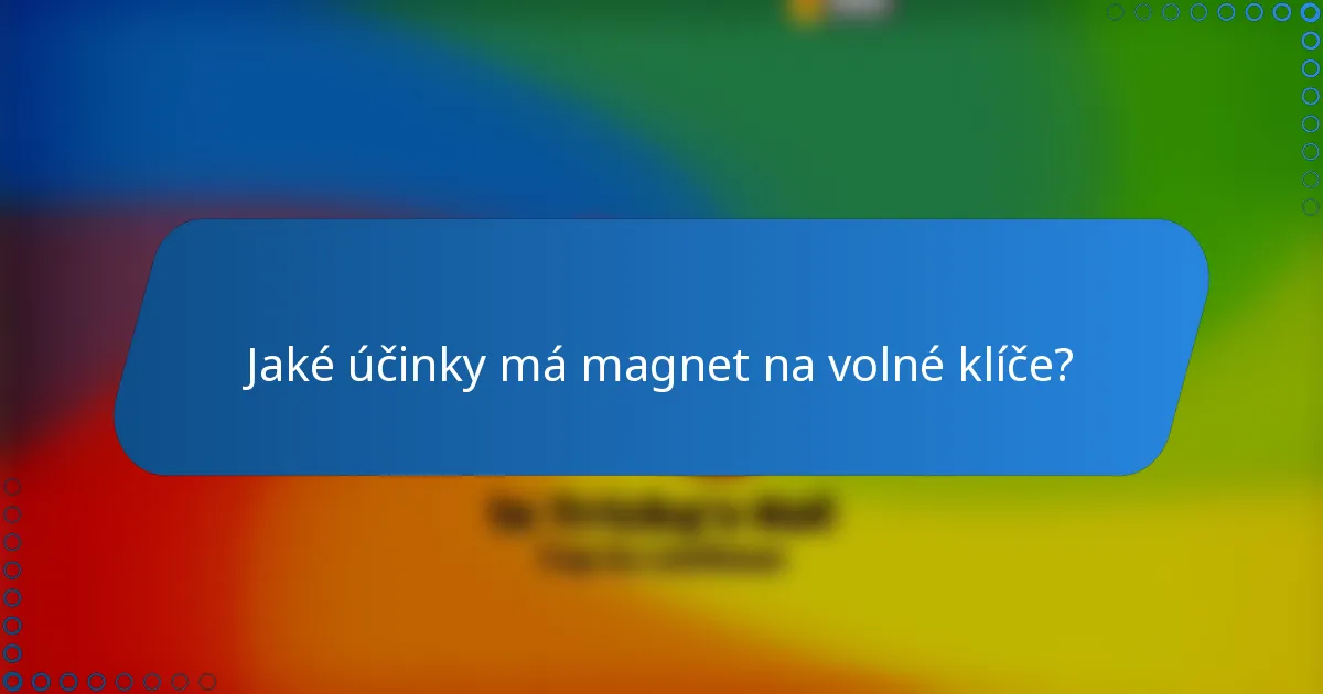 Jaké účinky má magnet na volné klíče?