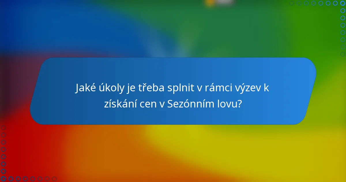 Jaké úkoly je třeba splnit v rámci výzev k získání cen v Sezónním lovu?
