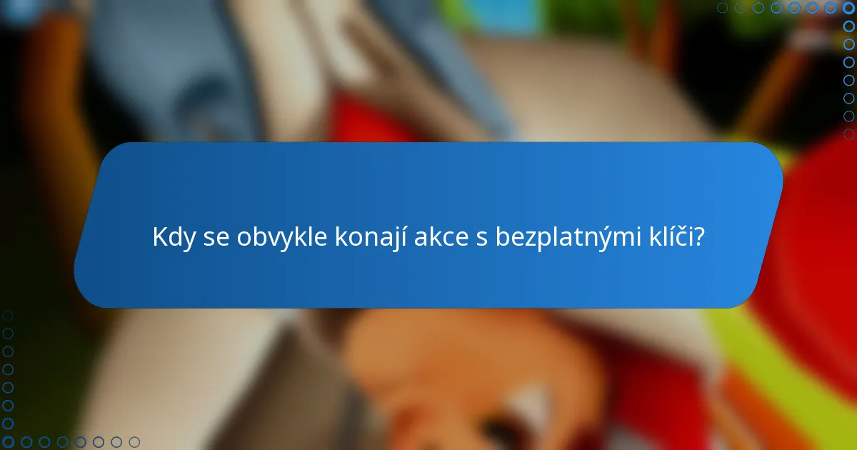 Kdy se obvykle konají akce s bezplatnými klíči?
